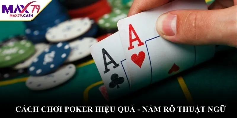 Cách chơi poker hiệu quả - nắm rõ thuật ngữ