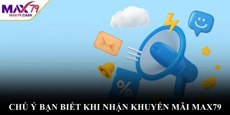 Chú ý bạn biết khi nhận khuyến mãi MAX79