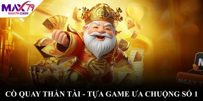 Cò quay Thần Tài - Tựa game ưa chuộng số 1