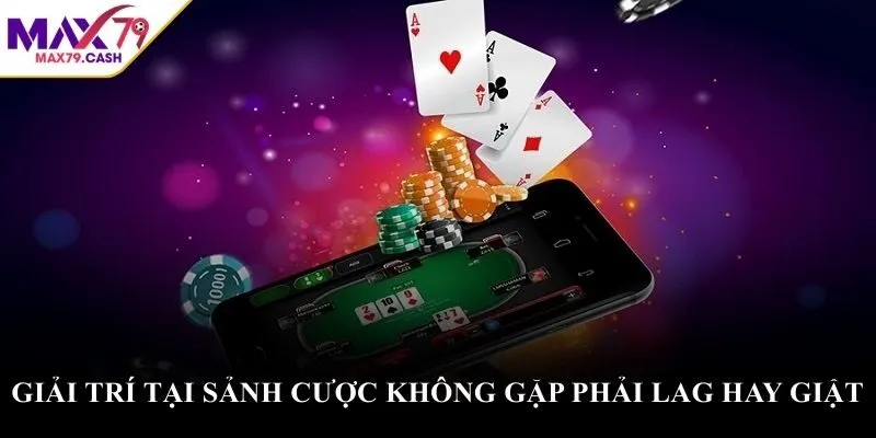 Giải trí tại sảnh cược không gặp phải lag hay giật