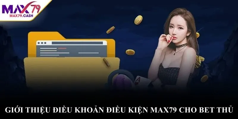 Giới thiệu điều khoản điều kiện MAX79 cho bet thủ