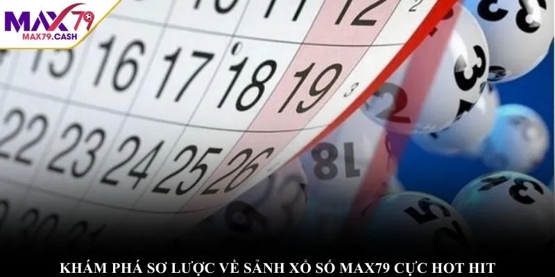Khám phá sơ lược về sảnh Xổ Số MAX79 cực hot hit