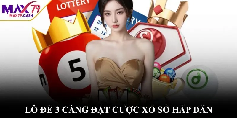 Lô đề 3 càng đặt cược xổ số hấp dẫn