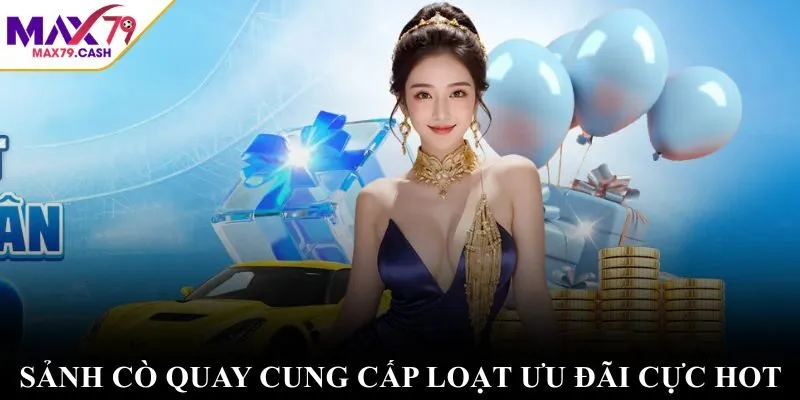 Sảnh cò quay cung cấp loạt ưu đãi cực hot
