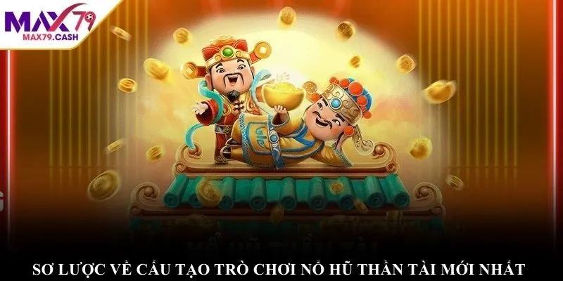 Sơ lược về cấu tạo trò chơi nổ hũ thần tài mới nhất