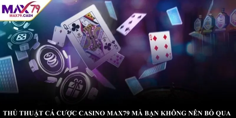 Thủ thuật cá cược Casino MAX79 mà bạn không nên bỏ qua
